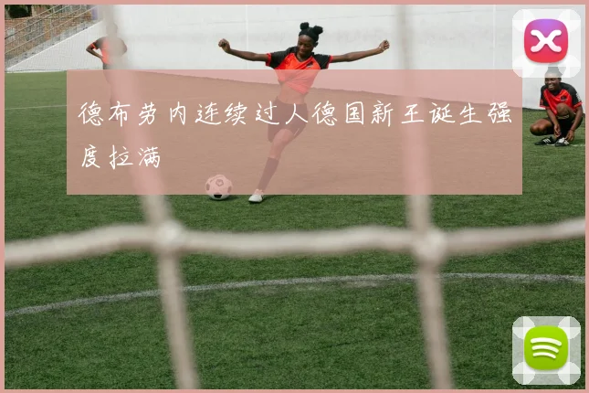 德布劳内连续过人德国新王诞生强度拉满
