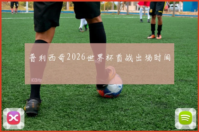 普利西奇2026世界杯首战出场时间