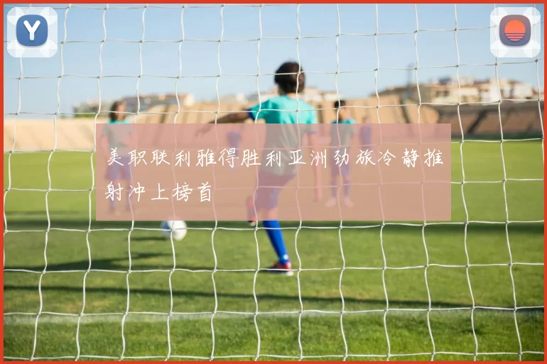 美职联利雅得胜利亚洲劲旅冷静推射冲上榜首