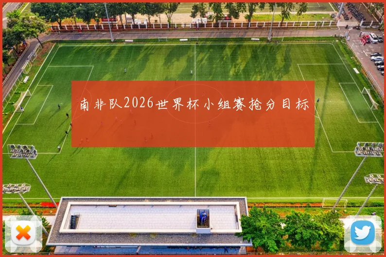 南非队2026世界杯小组赛抢分目标