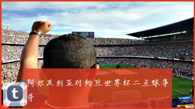 阿尔及利亚对约旦世界杯二点球争夺