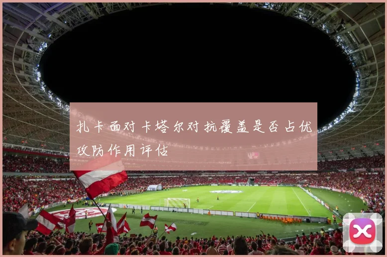 扎卡面对卡塔尔对抗覆盖是否占优攻防作用评估
