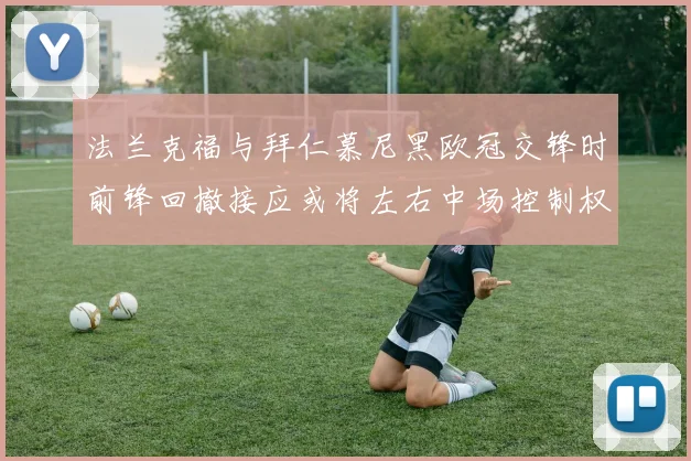 法兰克福与拜仁慕尼黑欧冠交锋时前锋回撤接应或将左右中场控制权