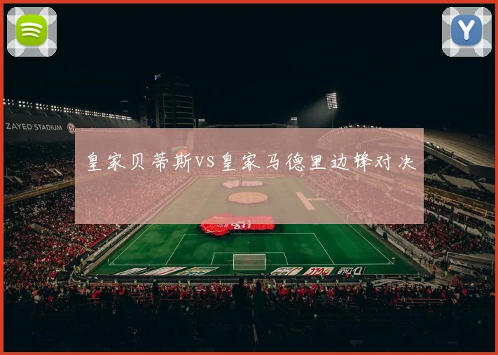 皇家贝蒂斯vs皇家马德里边锋对决